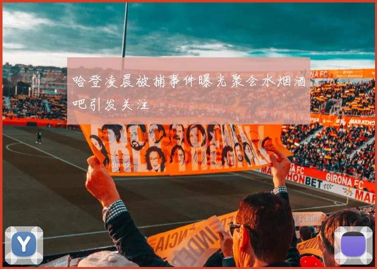 哈登凌晨被捕事件曝光聚会水烟酒吧引发关注