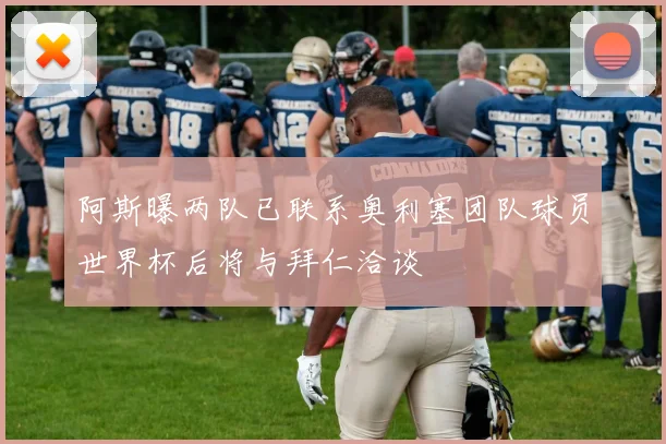 阿斯曝两队已联系奥利塞团队球员世界杯后将与拜仁洽谈