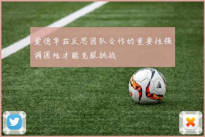 爱德华兹反思团队合作的重要性强调团结才能克服挑战